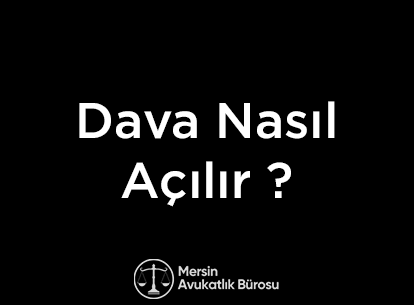 Dava Nasıl Açılır ? | Mersin Avukatlık Bürosu | BLOG